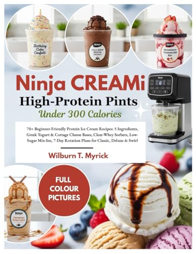 NINJA CREAMi High-Protein Pints Under 300 Calories: 70+ Beginner-Friendly Protein Ice Cream Recipes: 5 Ingredients, Greek Yogurt & Cottage Cheese ... Rotation Plans for Classic, Deluxe & Swirl