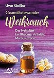 Gesundheitswunder Weihrauch: Das Heilmittel bei Rheuma, Arthritis, Morbus Crohn - Uwe Geißer 