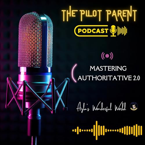 Why Gentle Parenting Fails - Mastering Authoritative 2.0 (The Pilot Parent Ep. 1)