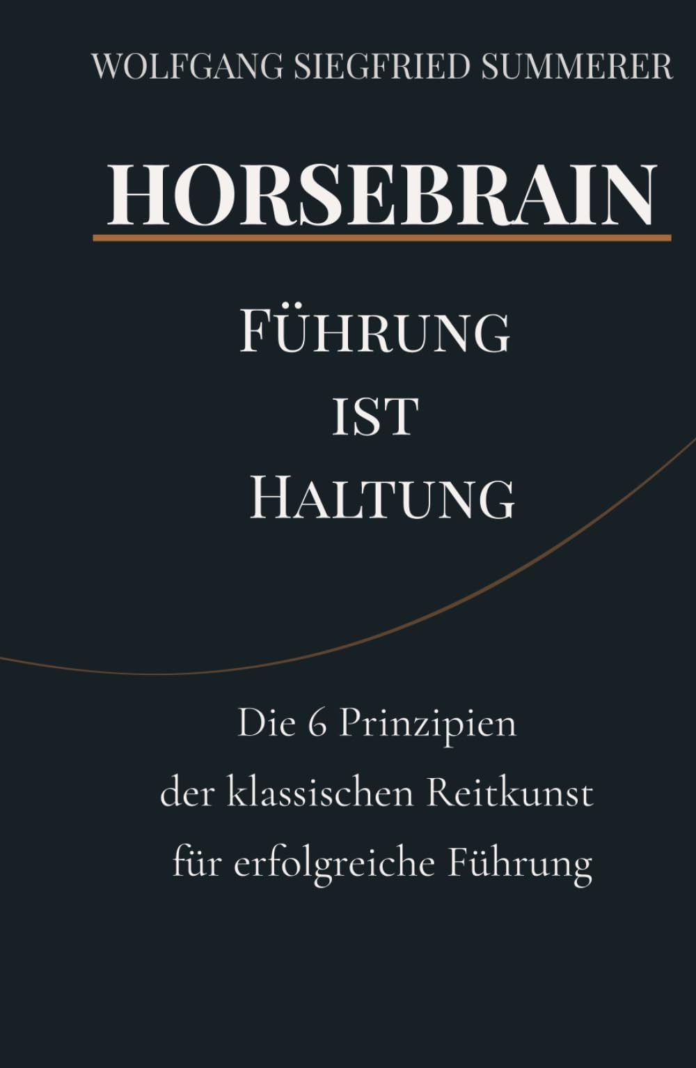 HORSEBRAIN – Führung ist Haltung: Wie die 6 Prinzipien der klassischen Reitkunst deine Führung revolutionieren