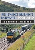 Webster, G: Renewing Britain's Railways: Scotland