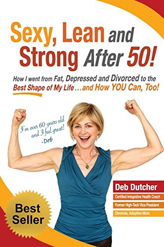 Sexy, Lean and Strong After 50!: How I went from
