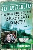 Fly, Colton, Fly: The True Story of the Barefoot Bandit