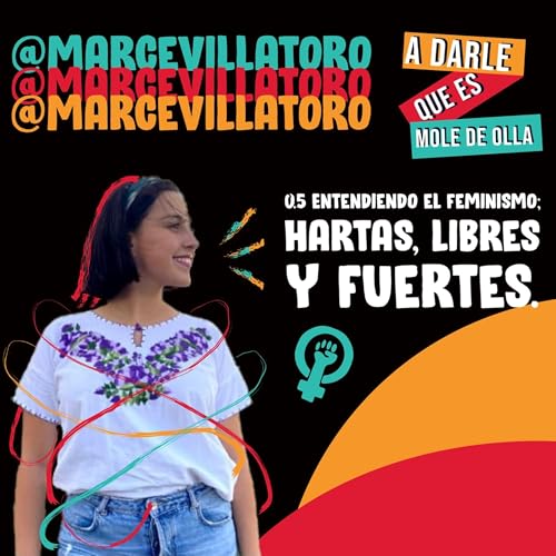 05. Entendiendo el Feminismo; Hartas, Libres y fuertes / Marce Villatoro