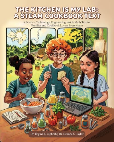 The Kitchen is My Lab - A STEAM Cookbook Text: A Science Technology Engineering Art & Math Text for Families and Cookbook Lovers Everywhere