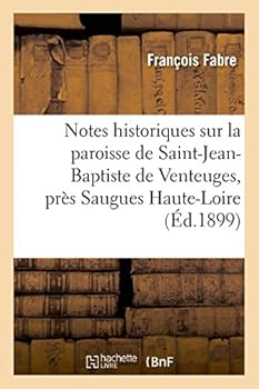 Paperback Notes Historiques Sur La Paroisse de Saint-Jean-Baptiste de Venteuges, Près Saugues (Haute-Loire) [French] Book