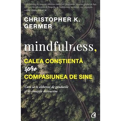 Mindfulness, calea constienta spre compasiunea de sine - Christopher K. Germer