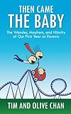 Then Came The Baby: The Wonder, Mayhem, and Hilarity of Our First Year as Parents