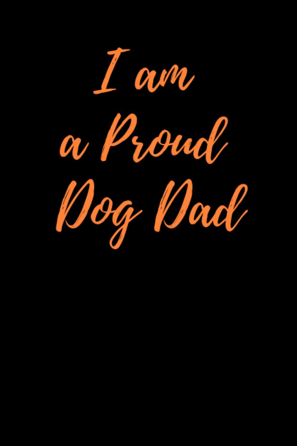 I Am A Proud Dog Dad: Gift For HIM: 125 Pages Blank Lined Journal Notebook For Animal Lovers In Black - Orange Color (I am a Proud Dog Dad Journals Notebooks for Writing)