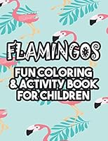 Flamingos Fun Coloring & Activity Book For Children: Beautiful Flamingo Illustrations And Designs To Color, Fun-Filled Coloring Sheets For Kids B08KJFSM3N Book Cover
