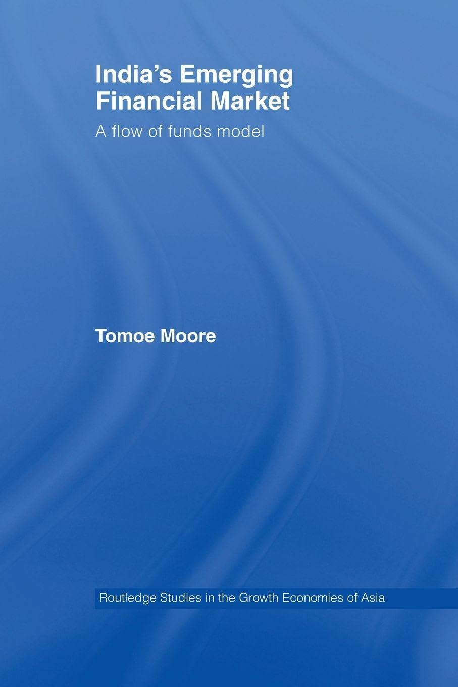India's Emerging Financial Market: A Flow of Funds Model (Routledge Studies in the Growth Economies of Asia)
