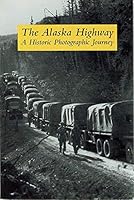 The Alaska Highway. A Historic Photographic Journey B002DXAV1A Book Cover