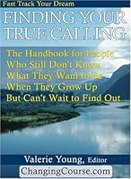 Finding Your True Calling: The Handbook for People Who Still Don't Know What They Want to be When They Grow Up But Can't Wait to Find Out 0974462616 Book Cover