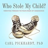 Who Stole My Child?: Parenting Through the Four Stages of Adolescence