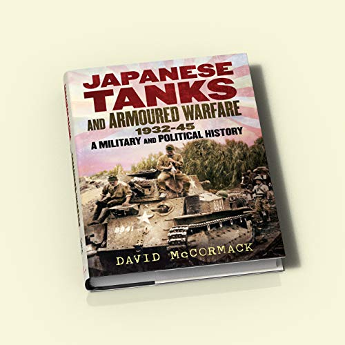 Japanese Tanks And Armoured Warfare 1932-45: A Military And Political History #TOP1