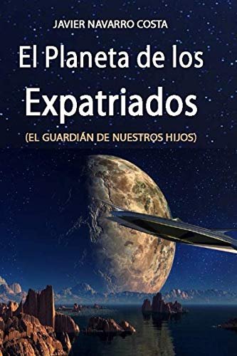 EL PLANETA DE LOS EXPATRIADOS (El Guardián de Nuestros Hijos) (TRILOGÍA DE LOS EXPATRIADOS) (Spanish Edition)