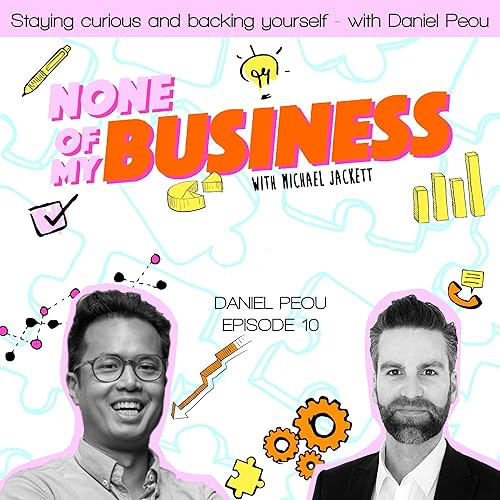 Episode 10 - Staying curious and backing yourself - with Daniel Peou