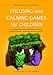 Focusing and Calming Games for Children: Mindfulness Strategies and Activities to Help Children to Relax, Concentrate and Take Control