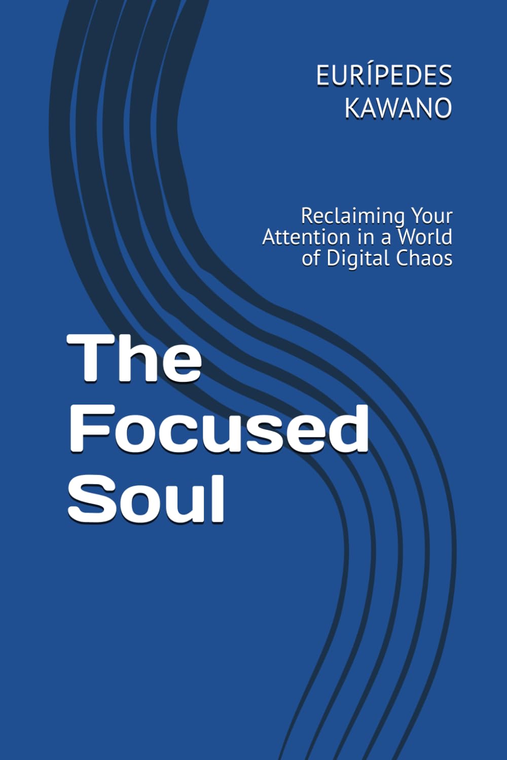 The Focused Soul: Reclaiming Your Attention in a World of Digital Chaos