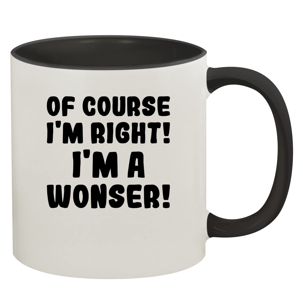 Of Course I'm Right! I'm A Wonser! - 11oz Ceramic Colored Inner & Handle Coffee Mug, Black