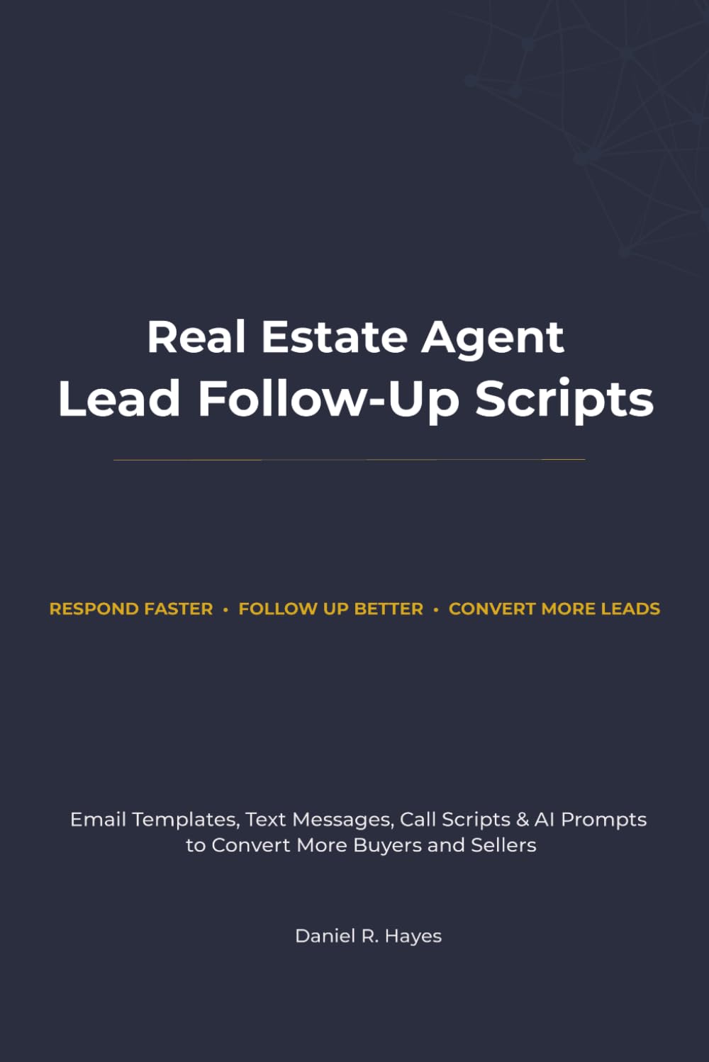 Real Estate Agent Lead Follow-Up Scripts: Email Templates, Text Messages, Call Scripts & AI Prompts to Convert More Buyers and Sellers (Real Estate Agent Client Communication Series)