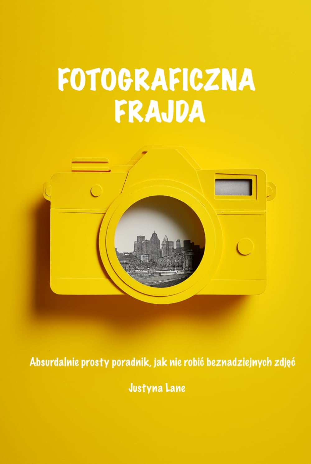 Fotograficzna Frajda: Absurdalnie prosty poradnik, jak nie robić beznadziejnych zdjęć