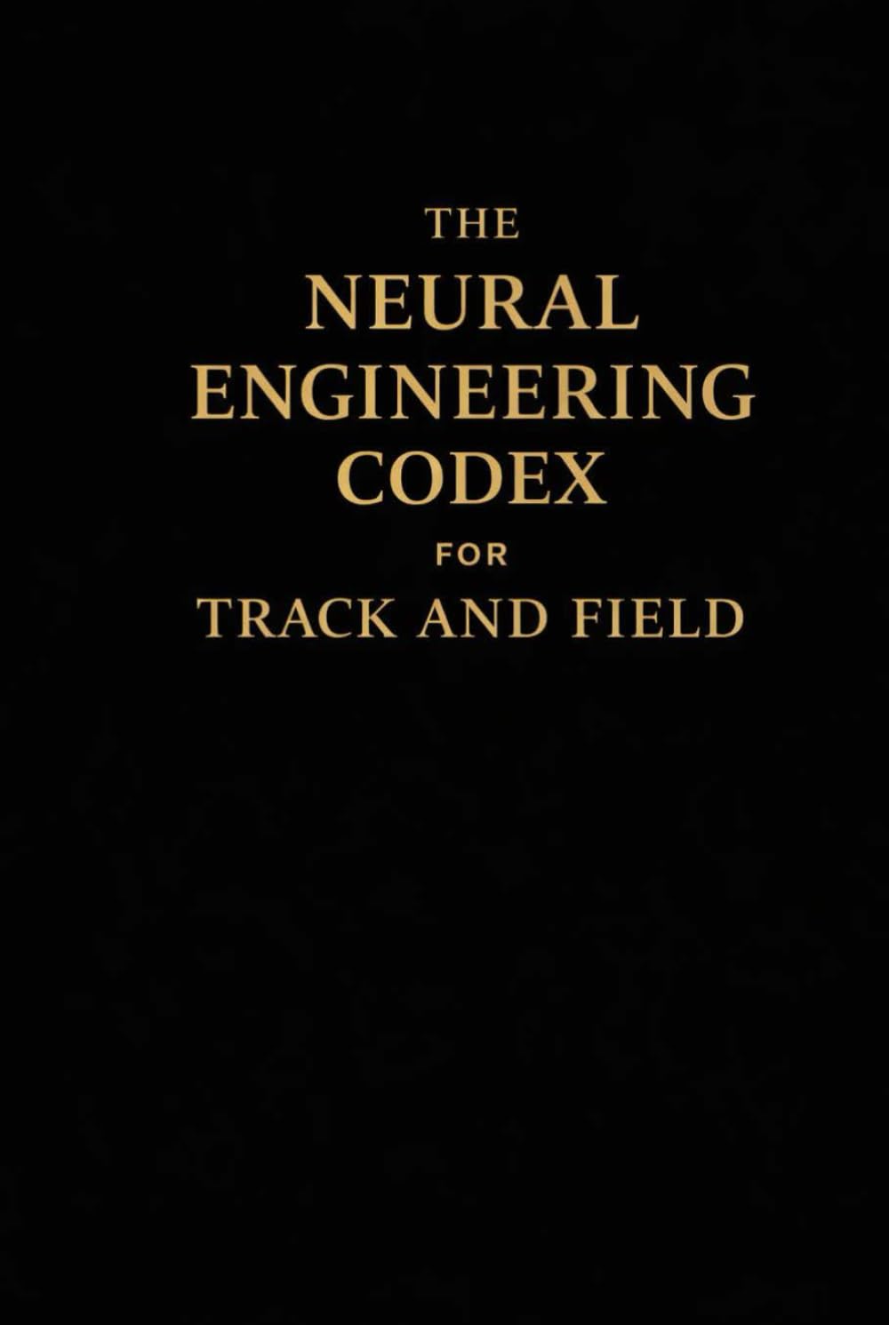 THE NEURAL ENGINEERING CODEX — FOR TRACK & FIELD