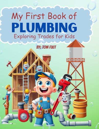 My First Book Of Plumbing: Exploring Trades For Kids (Trades Made Easy: Exploring Skills For Kids)