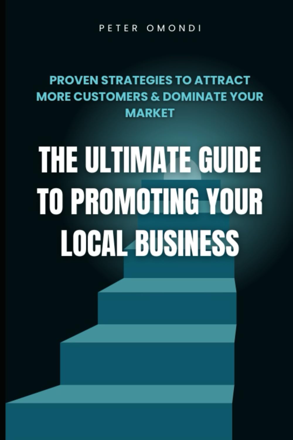 The Ultimate Guide to Promoting Your Local Business: Proven Strategies to Attract More Customers & Dominate Your Market