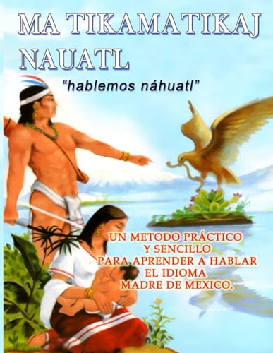 LIBRO MATIKAMATIKAJ NAHUATL: Hablemos Nahuatl - Huasteca Potosina (Spanish Edition)