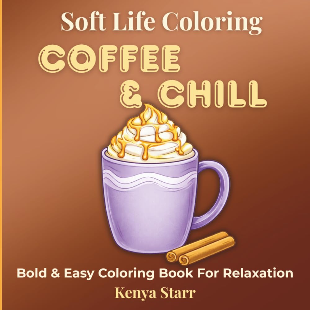 Coffee & Chill Coloring Book: Bold and Easy Designs for Relaxation Featuring Cozy Coffee Drinks, Café Scenes, Sweet Treats and More (Soft Life Coloring)