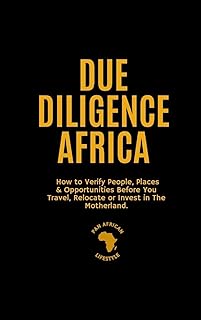 Due Diligence Africa: How to Verify People, Places & Opportunities Before You Travel, Relocate or Invest in The Motherland.