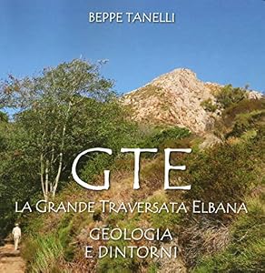 Gte. La grande traversata elbana. Geologia e dintorni. Ediz. illustrata