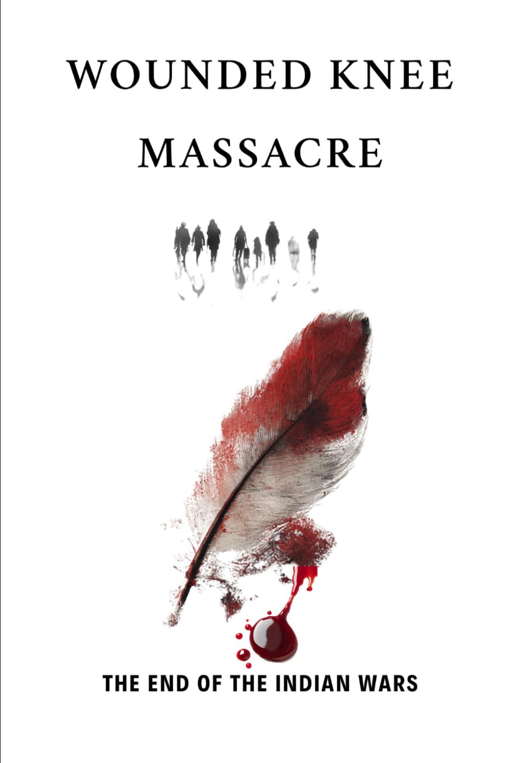 Wounded Knee Massacre: The End Of The Indian Wars (Native American History: The Untold Story)