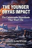 The Younger Dryas Impact: The Catastrophe Hypothesis That Won't Die (Hidden History Revisited Book 5) (English Edition)