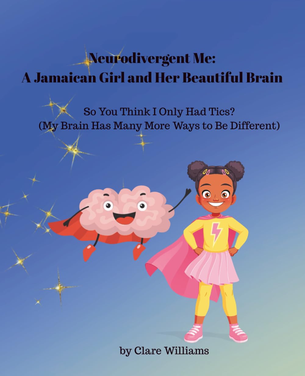 So You Think I Only Had Tics? (My Brain Has Many More Ways to Be Different) (Neurodivergent Me: A Jamaican Girl and Her Beautiful Brain)