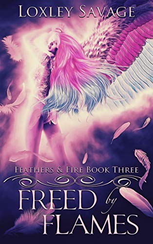 Freed By Flames: A Dark Paranormal Reverse Harem Romance (Feathers & Fire Book 3)