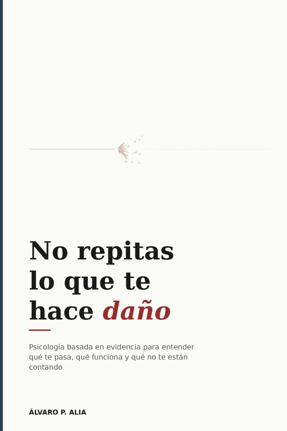No repitas lo que te hace daño: Psicología basada en evidencia para entender qué te pasa, qué funciona y qué no te están contando