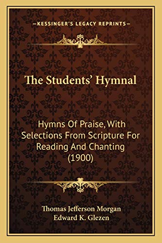 The Students' Hymnal: Hymns Of Praise, With Selections From Scripture For Reading And Chanting (1900)