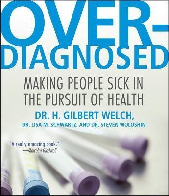 [(Overdiagnosed: Making People Sick in Pursuit of Health)] [Author: Dr H Gilbert Welch] published on (September, 2012) by Unknown (2012-09-11)