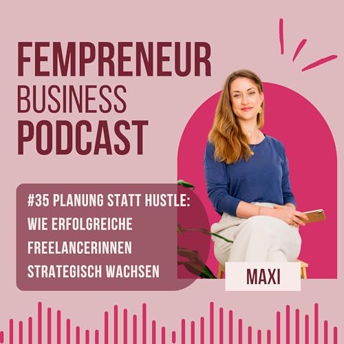 #35 Planung statt Hustle: Wie erfolgreiche Freelancerinnen strategisch wachsen