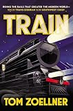 Train: Riding the Rails That Created the Modern World-from the Trans-Siberian to the Southwest Chief