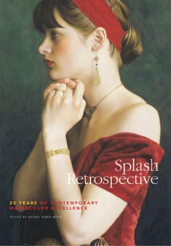 Splash Retrospective: 20 Years of Contemporary Watercolor Excellence (Splash: The Best of Watercolor) Hardcover – October 23, 2013
