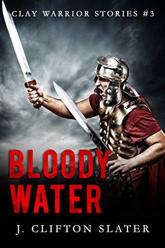 Bloody Water: Ancient Rome Military Fiction (Clay Warrior Stories Book 3)