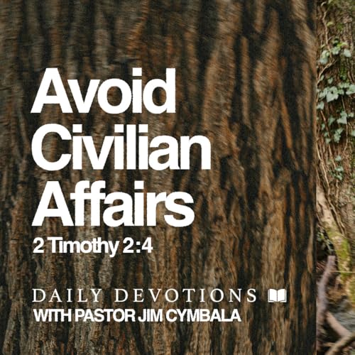 Daily Devotional | Avoid Civilian Affairs | 2 Timothy 2:4 | Pastor Jim Cymbala