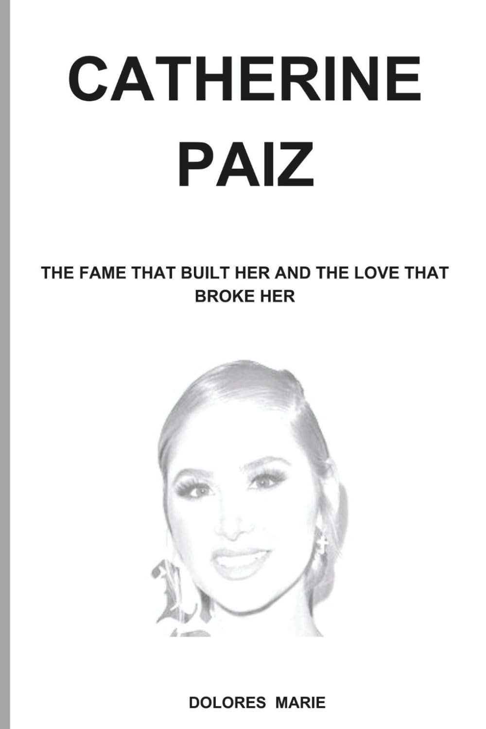 Catherine Paiz: The Fame That Built Her and the Love That Broke Her