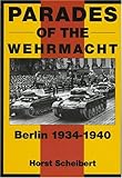  Scheibert, H: Parades of the Wehrmacht: Berlin, 1934-40 (Schiffer Military History)