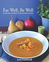 Eat Well, Be Well - Ayurveda Cooking for Healthy Living: A Wellness Cookbook Based on the Principles of Ayurveda 1492942634 Book Cover