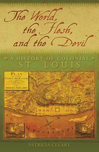 The World, the Flesh, and the Devil: A History of Colonial St. Louis (Volume 1)