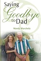 Saying Goodbye to Dad - A Journey through Grief of Loss of a Parent 1470048477 Book Cover